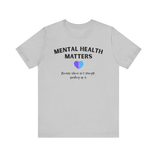 Mental Health Matters - Because Silence Isn't Strength. Speaking Up Is T-shirt for Suicide Prevention – Unisex Tee