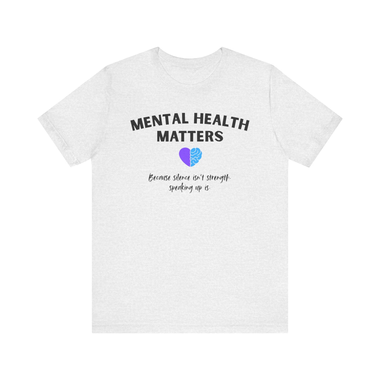 Mental Health Matters - Because Silence Isn't Strength. Speaking Up Is T-shirt for Suicide Prevention – Unisex Tee